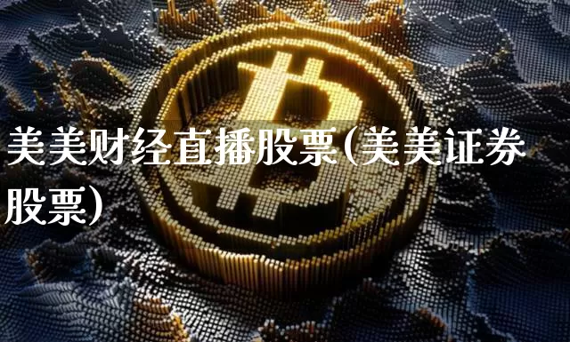 美美财经直播股票(美美证券股票)_https://www.qldgs.com_期货_第1张
