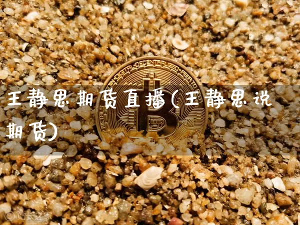王静思期货直播(王静思说期货)_https://www.qldgs.com_原油期货_第1张