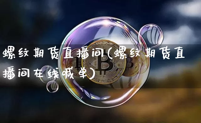 螺纹期货直播间(螺纹期货直播间在线喊单)_https://www.qldgs.com_期货_第1张