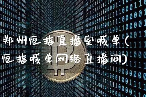 郑州恒指直播室喊单(恒指喊单网络直播间)_https://www.qldgs.com_期货_第1张