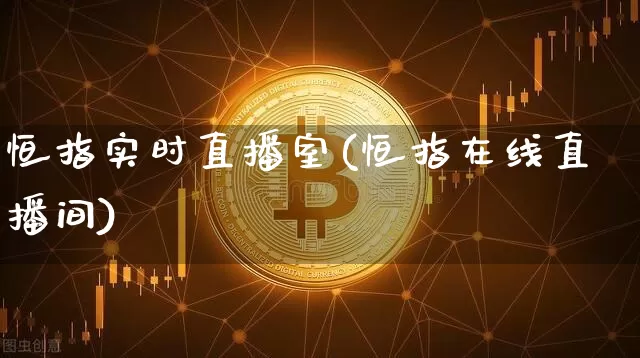 恒指实时直播室(恒指在线直播间)_https://www.qldgs.com_黄金期货_第1张