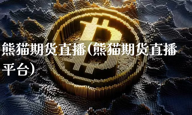 熊猫期货直播(熊猫期货直播平台)_https://www.qldgs.com_国际期货_第1张