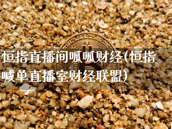 恒指直播间呱呱财经(恒指喊单直播室财经联盟)_https://www.qldgs.com_原油期货_第1张