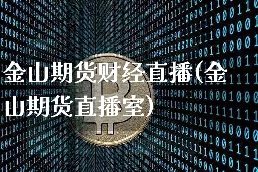 金山期货财经直播(金山期货直播室)_https://www.qldgs.com_恒指期货_第1张
