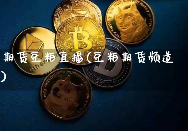 期货豆粕直播(豆粕期货频道)_https://www.qldgs.com_恒指期货_第1张