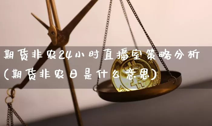 期货非农24小时直播室策略分析(期货非农日是什么意思)_https://www.qldgs.com_恒指期货_第1张