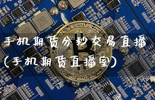 手机期货分秒交易直播(手机期货直播室)_https://www.qldgs.com_恒指期货_第1张