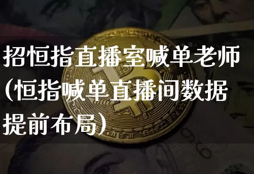 招恒指直播室喊单老师(恒指喊单直播间数据提前布局)_https://www.qldgs.com_内盘期货_第1张