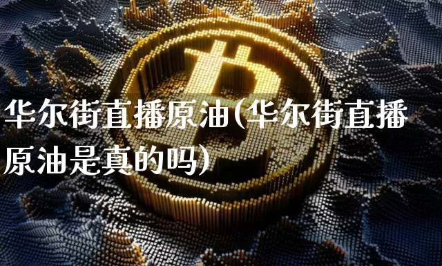 华尔街直播原油(华尔街直播原油是真的吗)_https://www.qldgs.com_内盘期货_第1张