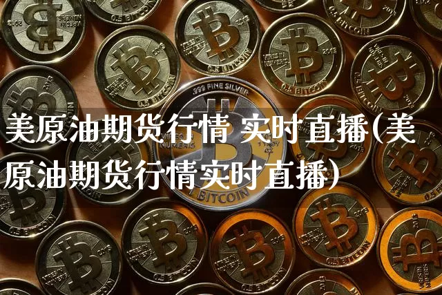 美原油期货行情 实时直播(美原油期货行情实时直播)_https://www.qldgs.com_恒指期货_第1张