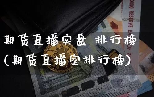 期货直播实盘 排行榜(期货直播室排行榜)_https://www.qldgs.com_恒指期货_第1张