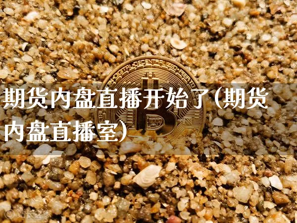 期货内盘直播开始了(期货内盘直播室)_https://www.qldgs.com_黄金期货_第1张
