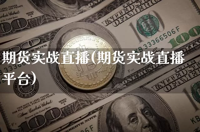 期货实战直播(期货实战直播平台)_https://www.qldgs.com_黄金期货_第1张