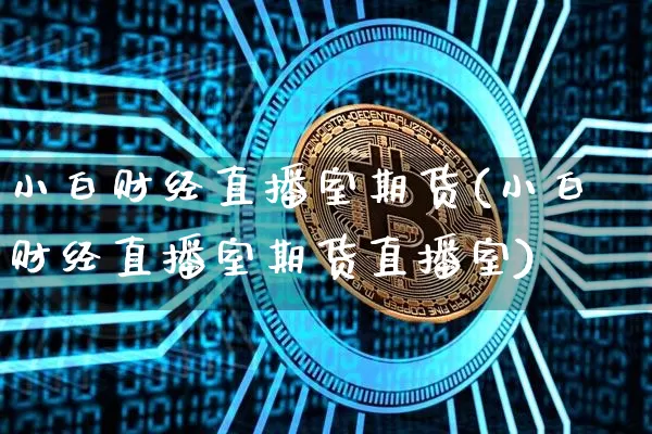小白财经直播室期货(小白财经直播室期货直播室)_https://www.qldgs.com_内盘期货_第1张