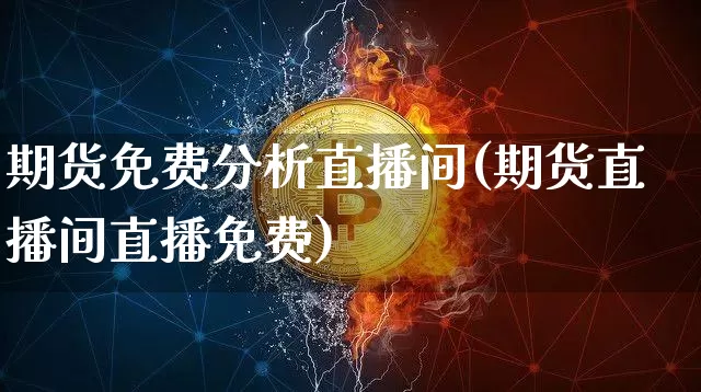 期货免费分析直播间(期货直播间直播免费)_https://www.qldgs.com_原油期货_第1张