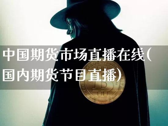 中国期货市场直播在线(国内期货节目直播)_https://www.qldgs.com_恒指期货_第1张