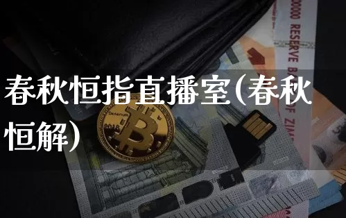 春秋恒指直播室(春秋恒解)_https://www.qldgs.com_国际期货_第1张