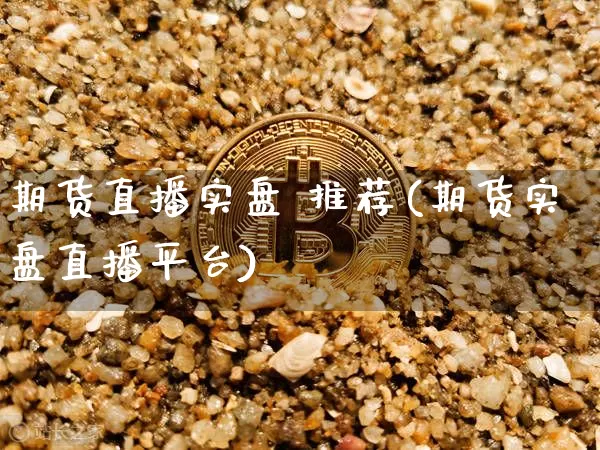 期货直播实盘 推荐(期货实盘直播平台)_https://www.qldgs.com_原油期货_第1张