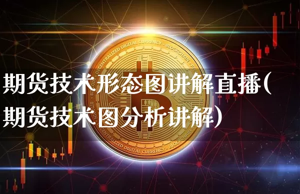 期货技术形态图讲解直播(期货技术图分析讲解)_https://www.qldgs.com_原油期货_第1张