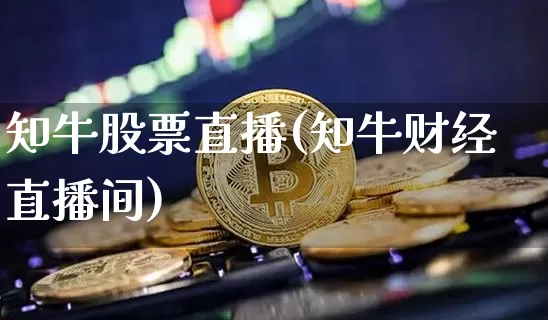 知牛股票直播(知牛财经直播间)_https://www.qldgs.com_期货_第1张