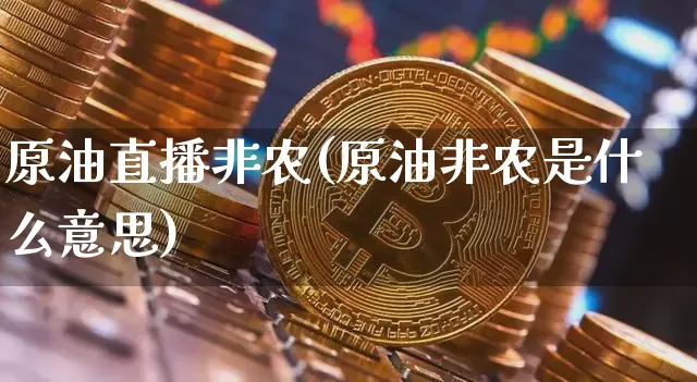 原油直播非农(原油非农是什么意思)_https://www.qldgs.com_原油期货_第1张