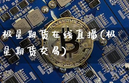 极星期货在线直播(极星期货交易)_https://www.qldgs.com_恒指期货_第1张