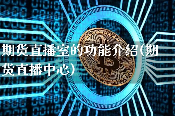 期货直播室的功能介绍(期货直播中心)_https://www.qldgs.com_内盘期货_第1张