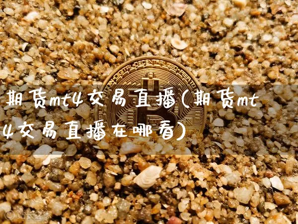 期货mt4交易直播(期货mt4交易直播在哪看)_https://www.qldgs.com_期货_第1张