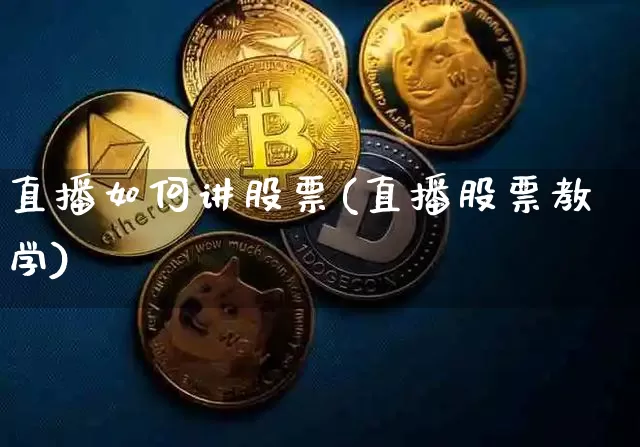 直播如何讲股票(直播股票教学)_https://www.qldgs.com_黄金期货_第1张