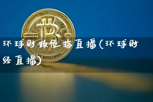 环球财政恒指直播(环球财经直播)_https://www.qldgs.com_期货_第1张