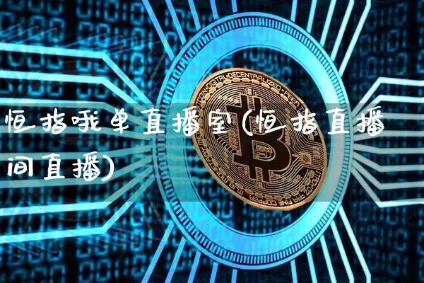 恒指哦单直播室(恒指直播间直播)_https://www.qldgs.com_黄金期货_第1张