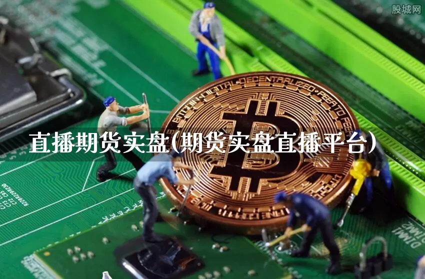 直播期货实盘(期货实盘直播平台)_https://www.qldgs.com_内盘期货_第1张
