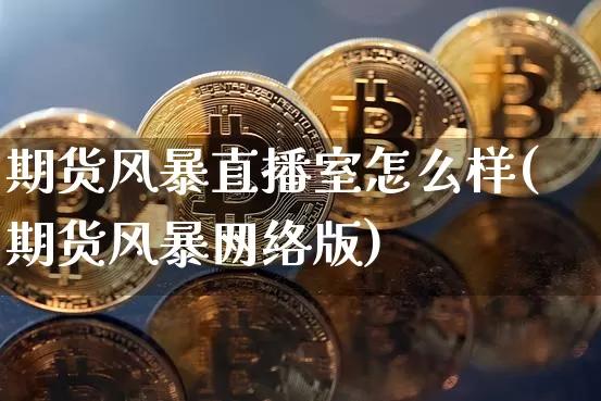 期货风暴直播室怎么样(期货风暴网络版)_https://www.qldgs.com_原油期货_第1张