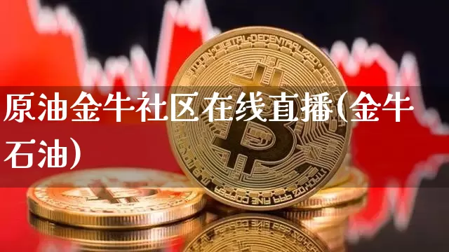 原油金牛社区在线直播(金牛石油)_https://www.qldgs.com_内盘期货_第1张