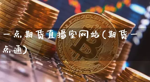 一点期货直播室网站(期货一点通)_https://www.qldgs.com_原油期货_第1张