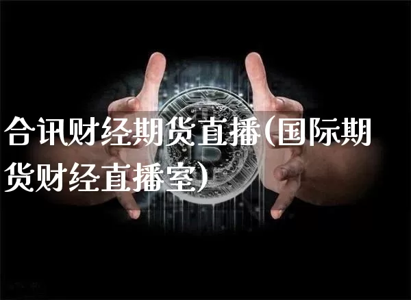 合讯财经期货直播(国际期货财经直播室)_https://www.qldgs.com_黄金期货_第1张
