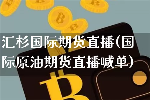 汇杉国际期货直播(国际原油期货直播喊单)_https://www.qldgs.com_国际期货_第1张