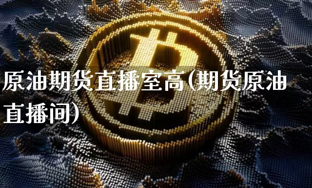原油期货直播室高(期货原油直播间)_https://www.qldgs.com_国际期货_第1张