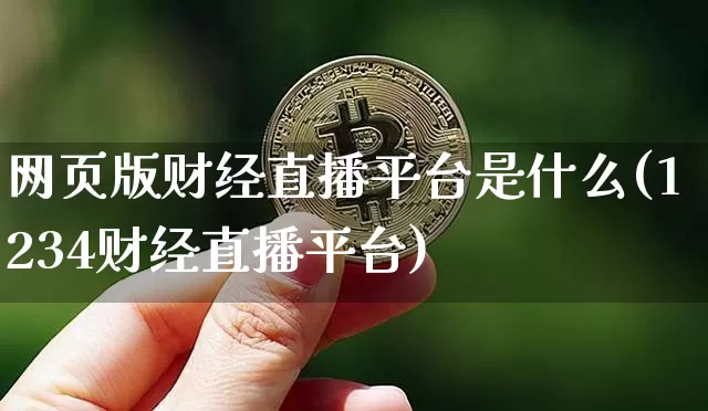 网页版财经直播平台是什么(1234财经直播平台)_https://www.qldgs.com_期货_第1张