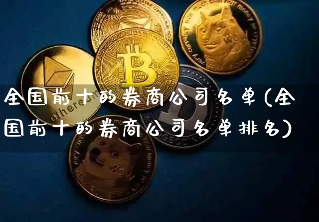 全国前十的券商公司名单(全国前十的券商公司名单排名)_https://www.qldgs.com_原油期货_第1张