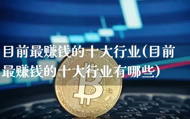 目前最赚钱的十大行业(目前最赚钱的十大行业有哪些)_https://www.qldgs.com_原油期货_第1张