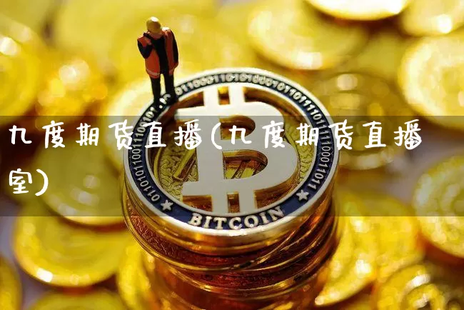 九度期货直播(九度期货直播室)_https://www.qldgs.com_恒指期货_第1张