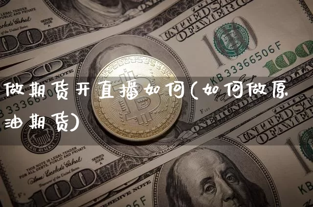 做期货开直播如何(如何做原油期货)_https://www.qldgs.com_期货_第1张