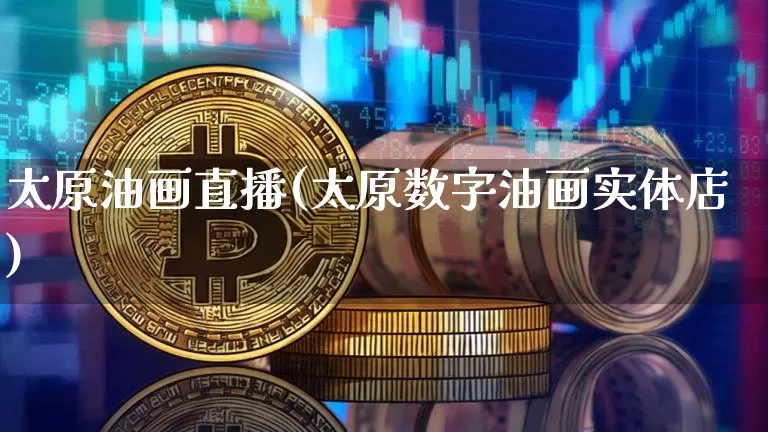 太原油画直播(太原数字油画实体店)_https://www.qldgs.com_内盘期货_第1张