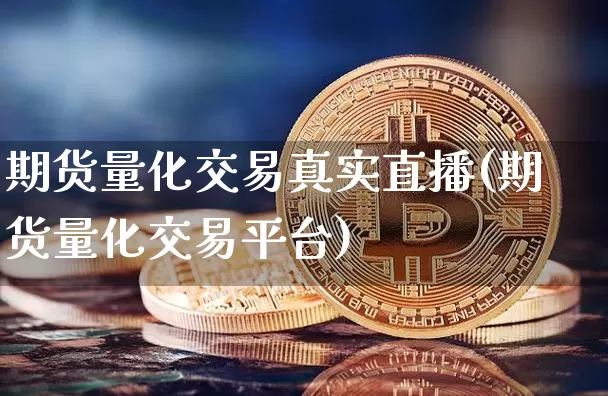 期货量化交易真实直播(期货量化交易平台)_https://www.qldgs.com_内盘期货_第1张