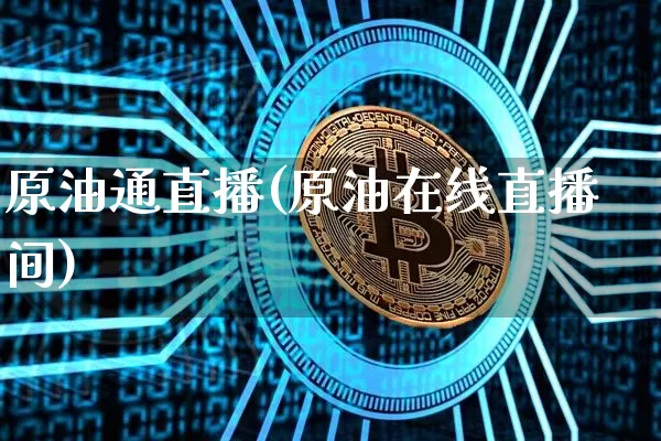 原油通直播(原油在线直播间)_https://www.qldgs.com_恒指期货_第1张