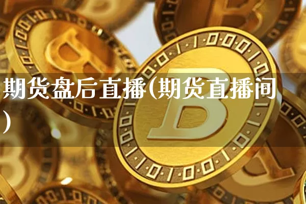 期货盘后直播(期货直播间)_https://www.qldgs.com_原油期货_第1张