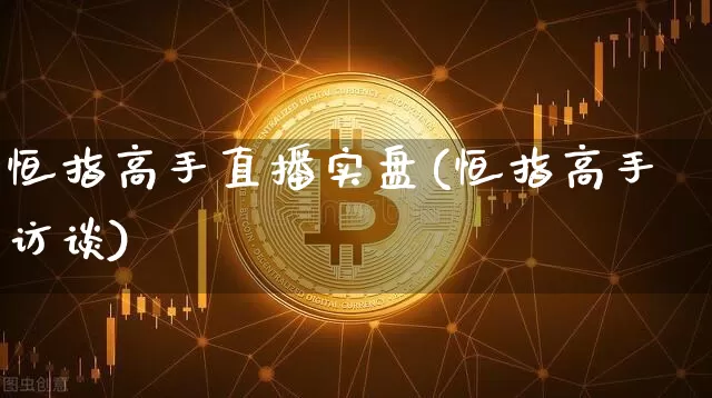 恒指高手直播实盘(恒指高手访谈)_https://www.qldgs.com_内盘期货_第1张
