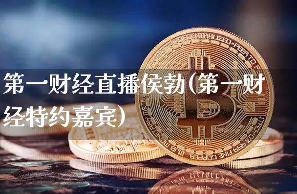 第一财经直播侯勃(第一财经特约嘉宾)_https://www.qldgs.com_期货_第1张