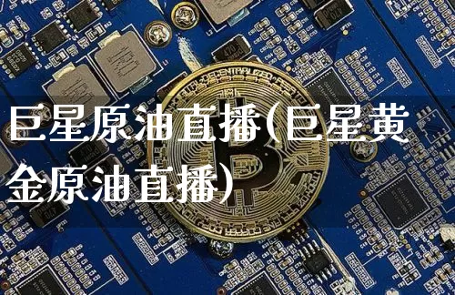 巨星原油直播(巨星黄金原油直播)_https://www.qldgs.com_原油期货_第1张